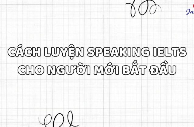 7 cách luyện Speaking IELTS cho người mới bắt đầu hiệu quả