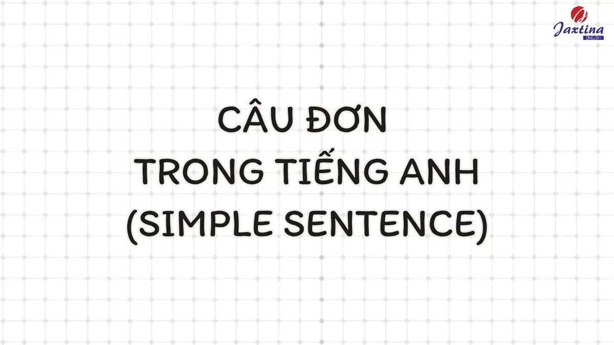 Câu đơn trong Tiếng Anh là gì? Cấu trúc câu đơn Tiếng Anh