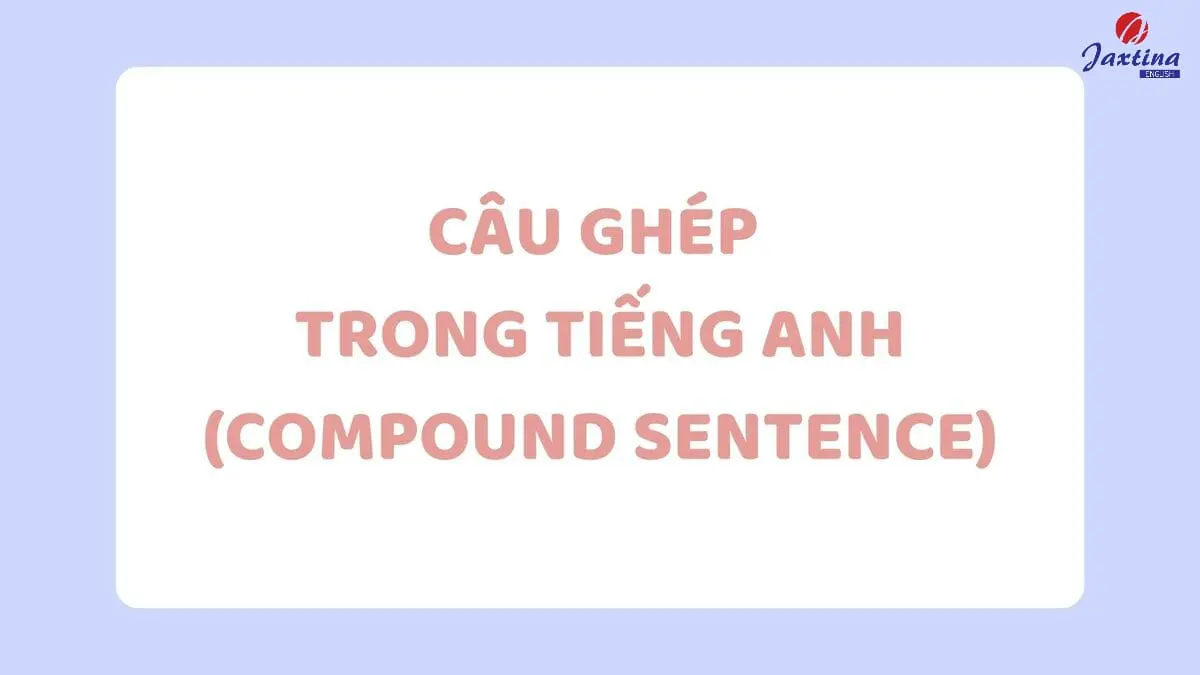 Câu ghép trong Tiếng Anh: Khái niệm và cách tạo câu ghép