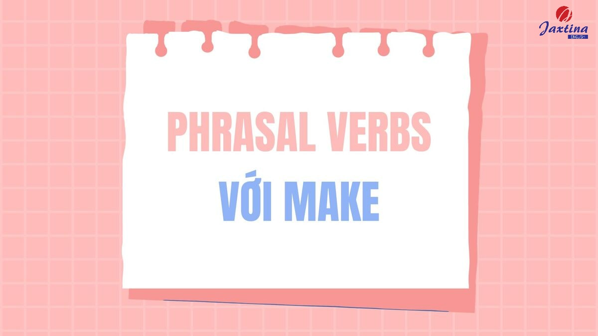 Phrasal verb với Make phrasal verb với make