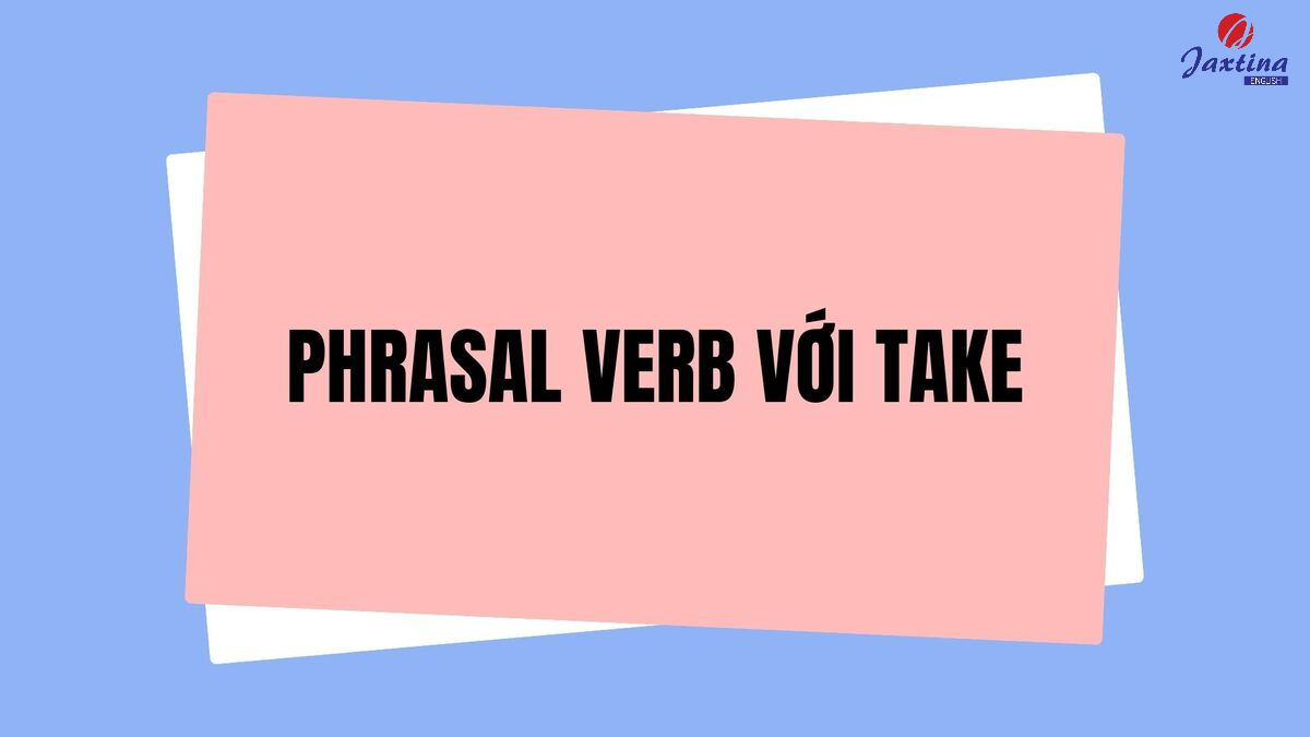 phrasal verb với Take phrasal verb với Take