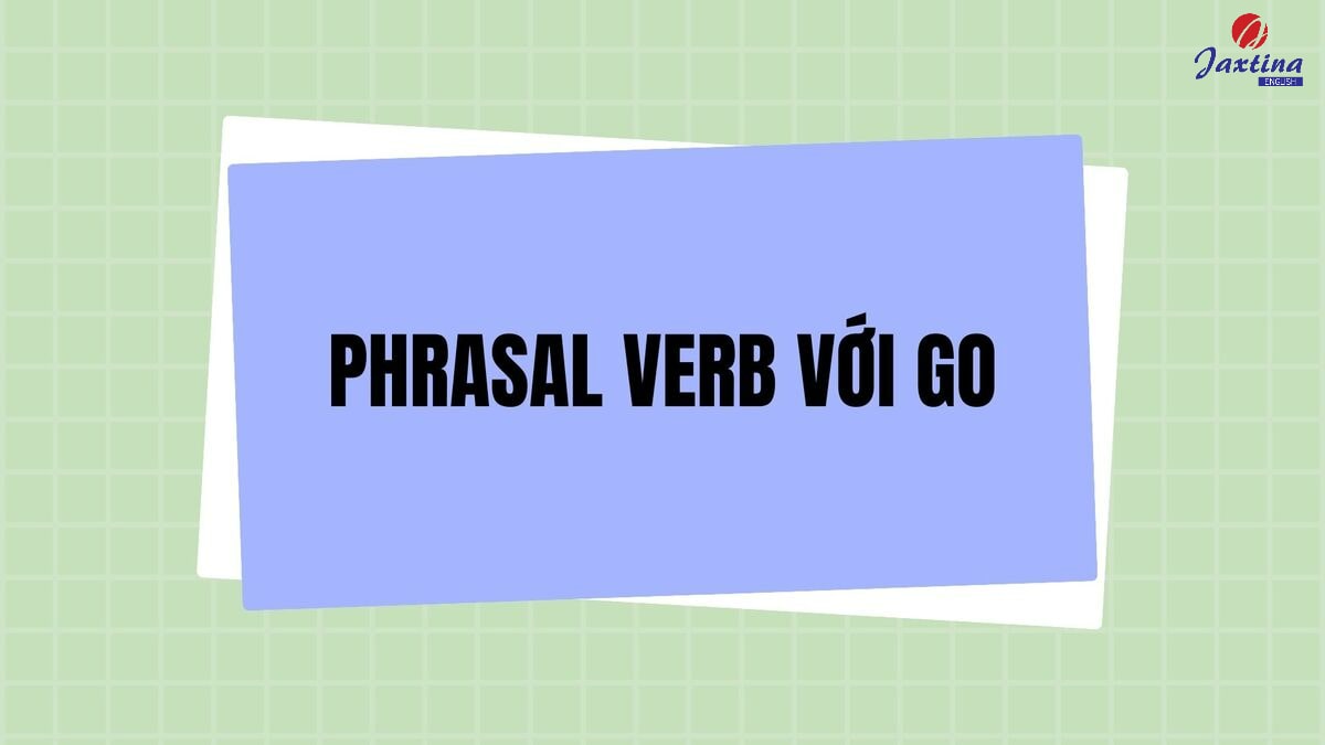 phrasal verb với Go phrasal verb với Go