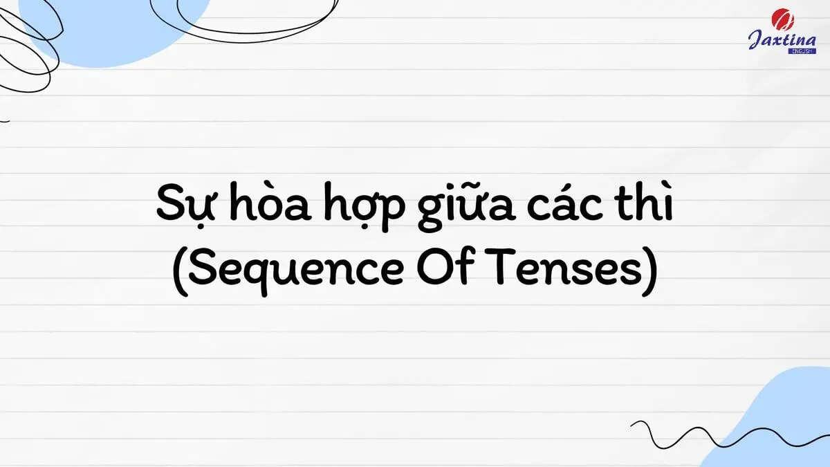 Sự hòa hợp giữa các thì trong Tiếng Anh (Sequence Of Tenses)