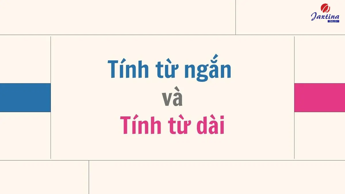 Tính từ ngắn và tính từ dài là gì? Cách phân biệt đơn giản