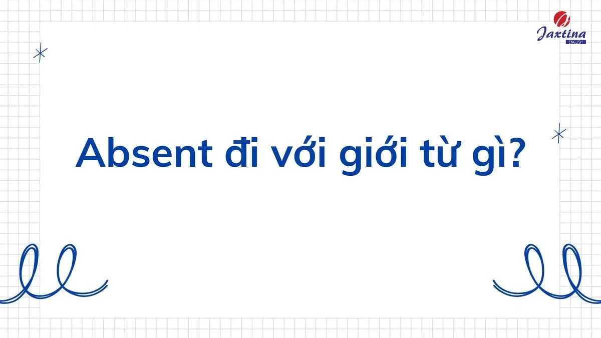 Absent đi với giới từ gì trong Tiếng Anh? Sau Absent là gì?