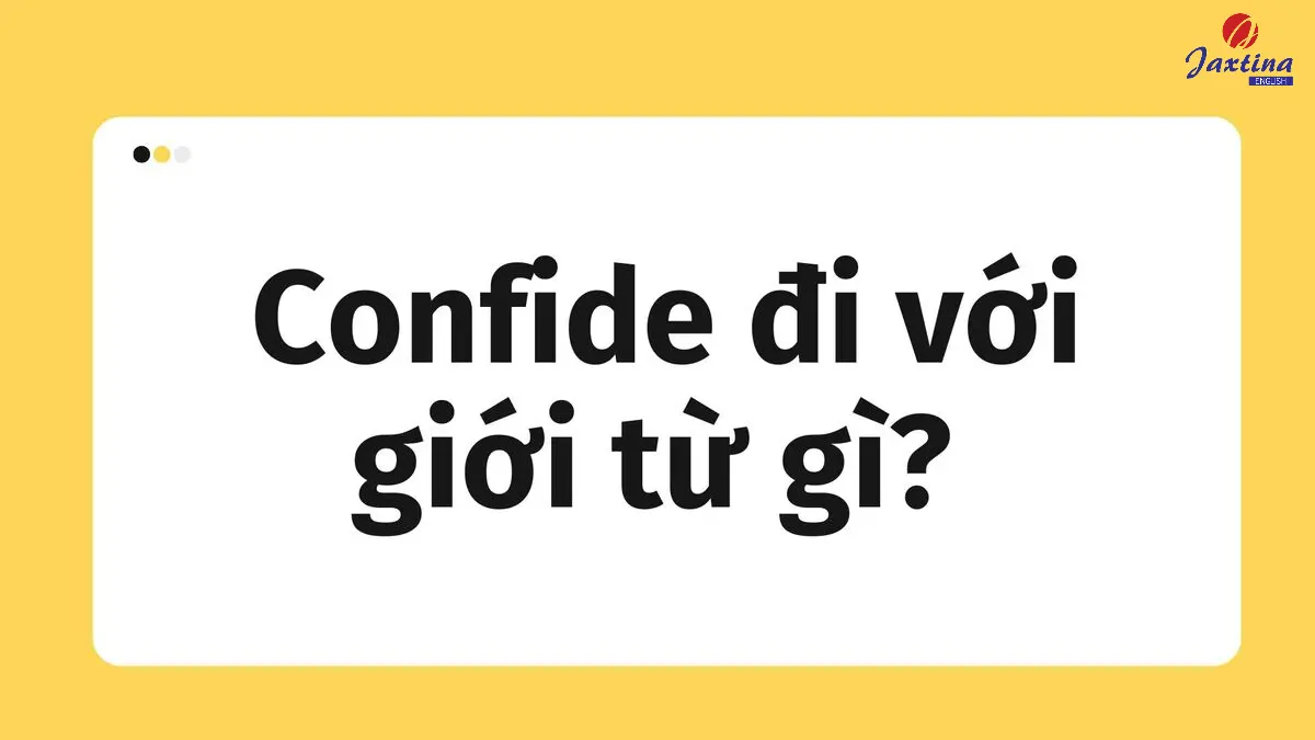 Sau Confide đi với giới từ gì trong Tiếng Anh? [Góc giải đáp]