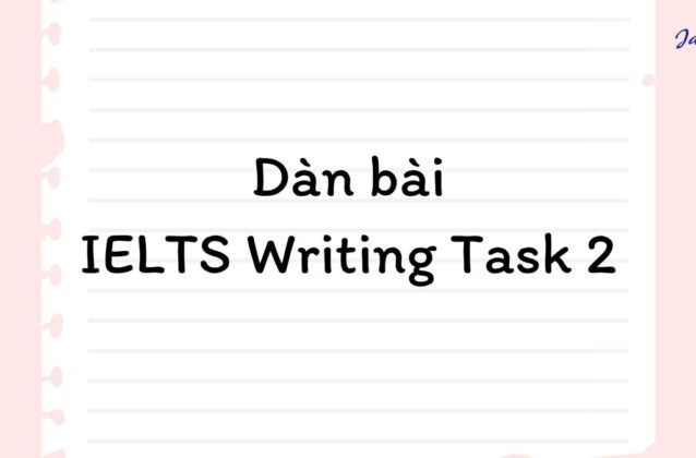 Dàn bài IELTS Writing Task 2 chi tiết cho từng dạng essay