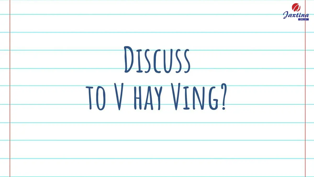 Discuss to V hay Ving? Khám phá các cấu trúc câu với Discuss