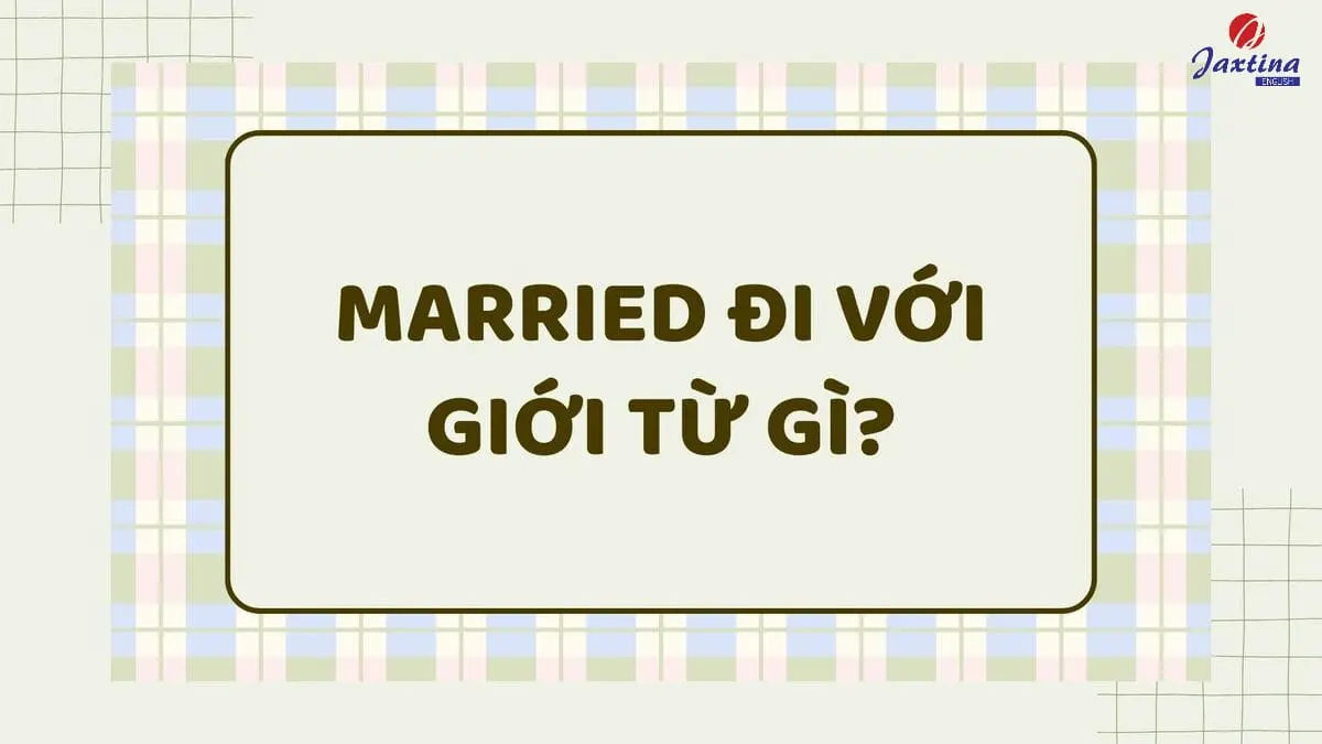 Married đi với giới từ gì? Married to hay Married with?