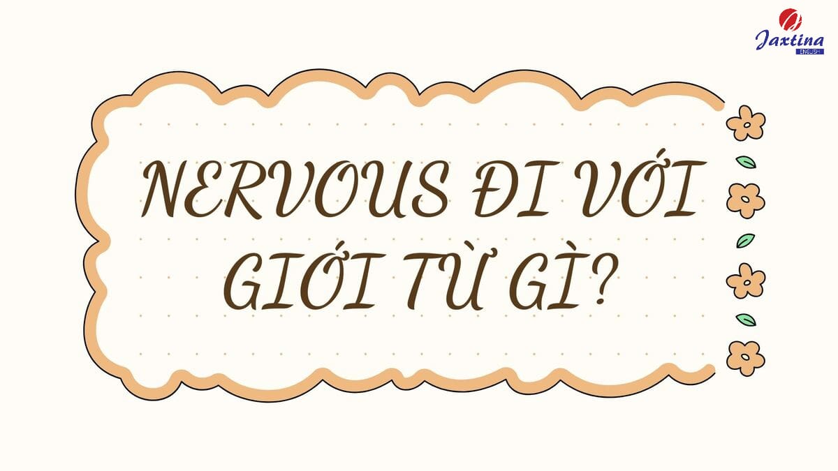 Nervous đi với giới từ gì