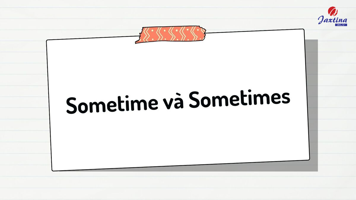 Phân biệt Sometime và Sometimes