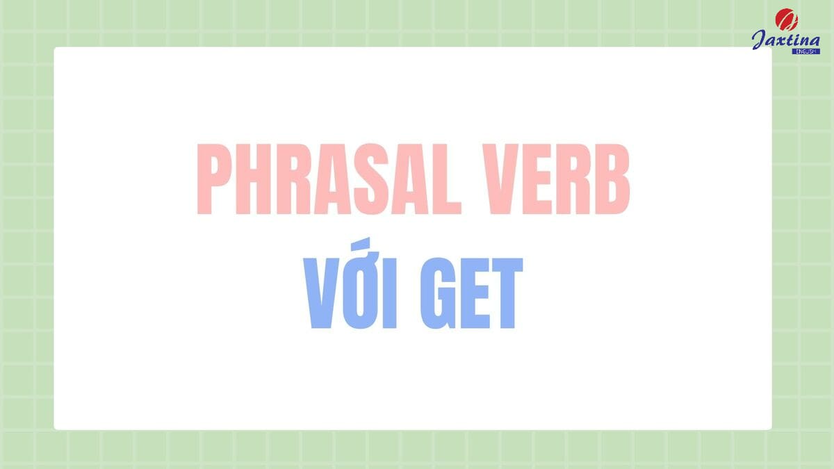 phrasal verb với get phrasal verb với get