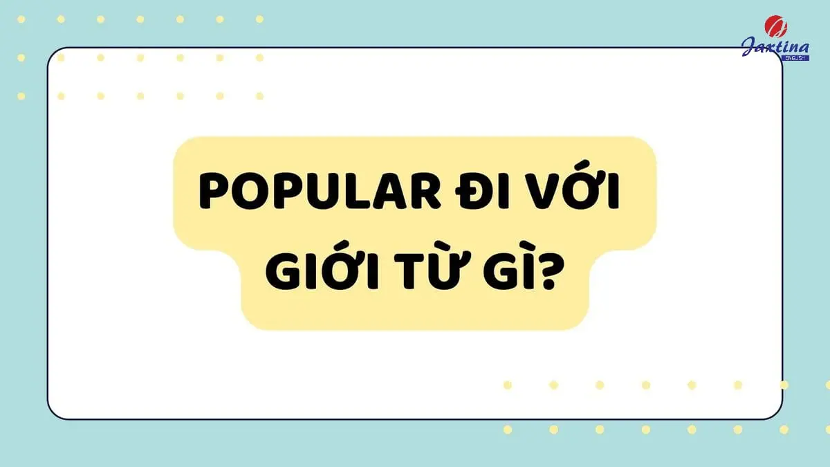 Popular đi với giới từ gì trong Tiếng Anh? [Giải đáp chi tiết]