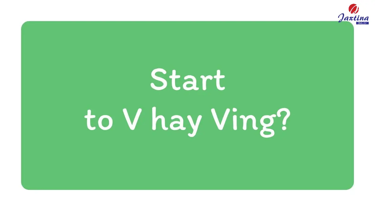 Dùng Start to V hay Ving trong Tiếng Anh? Ví dụ và bài tập