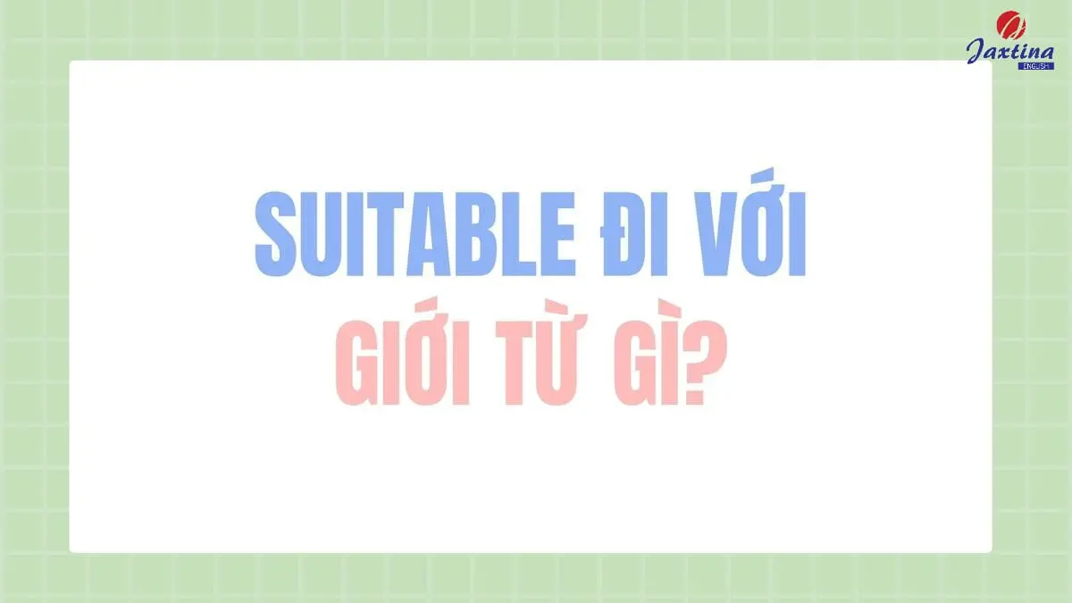 Suitable đi với giới từ gì? Cấu trúc và cách dùng chi tiết