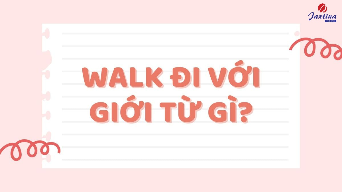 Walk đi với giới từ gì