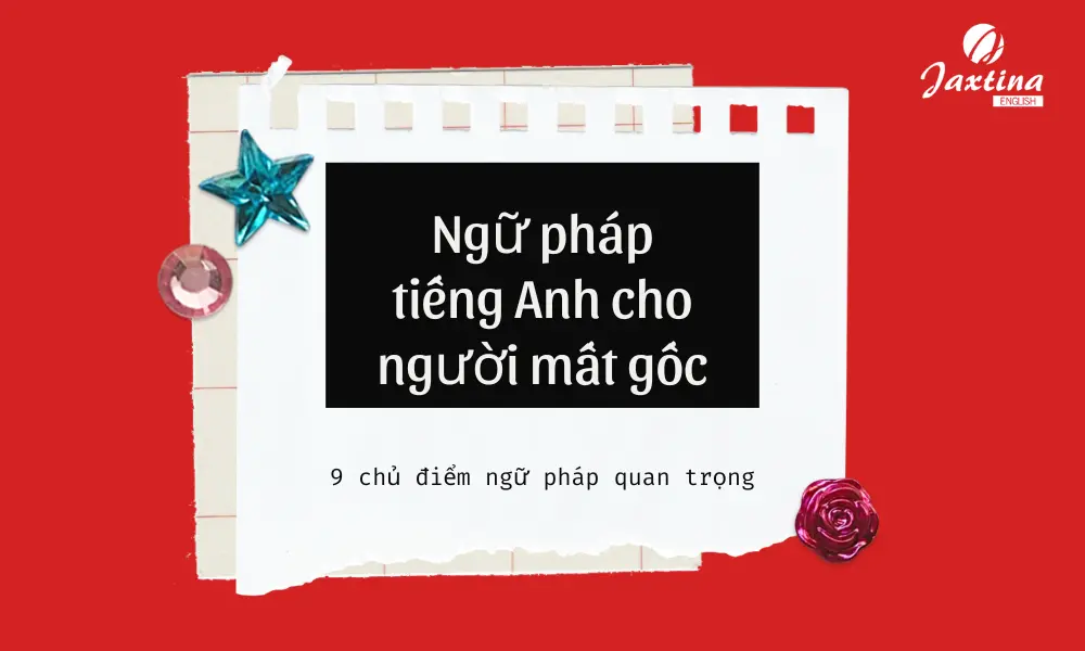 5 chủ điểm ngữ pháp tiếng anh cho người mất gốc kèm lộ trình chi tiết