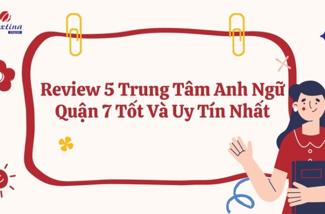 Review 5 trung tâm Anh ngữ quận 7 tốt và uy tín nhất