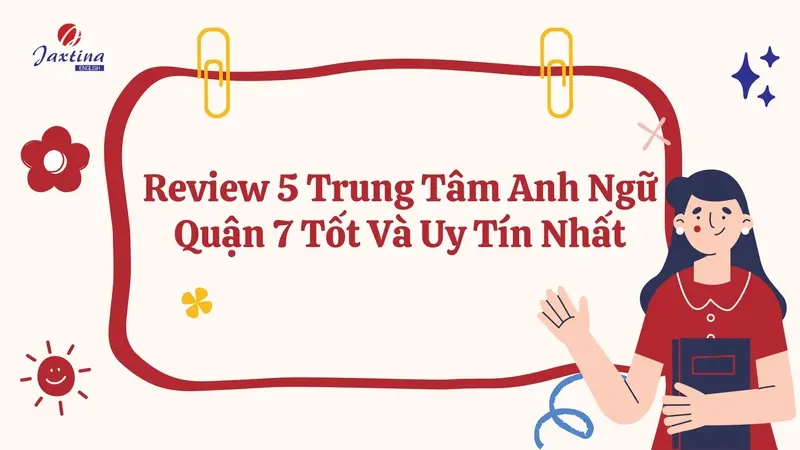 Review 5 trung tâm Anh ngữ quận 7 tốt và uy tín nhất