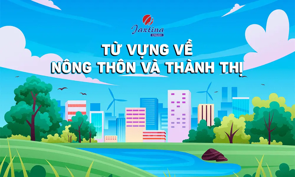 Tìm hiểu từ vựng về thành phố và nông thôn trong tiếng Anh