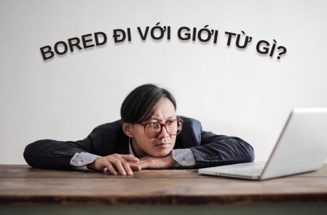 Bored đi với giới từ gì? Nắm rõ cách dùng và ví dụ