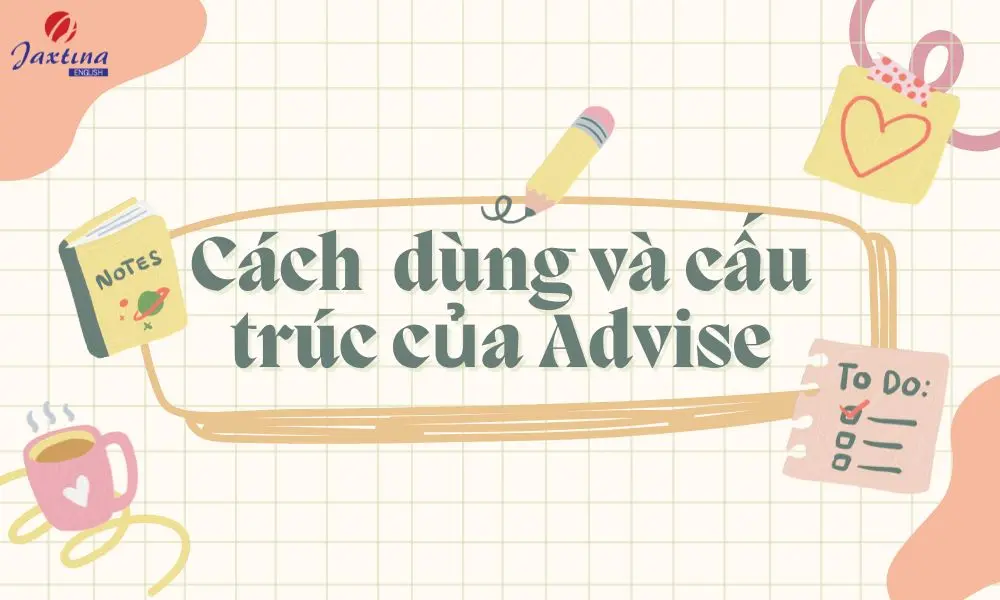 Các cấu trúc Advised thông dụng và cách dùng chi tiết