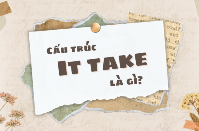 3 cấu trúc it take thường gặp và cách phân biệt it take – spend