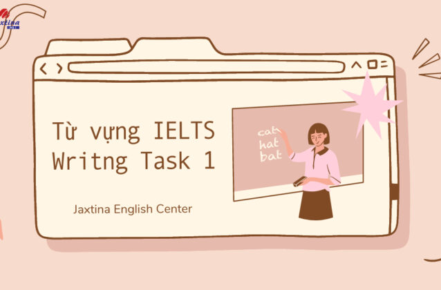 Từ vựng IELTS Writing Task 1 cho đầy đủ các dạng bài