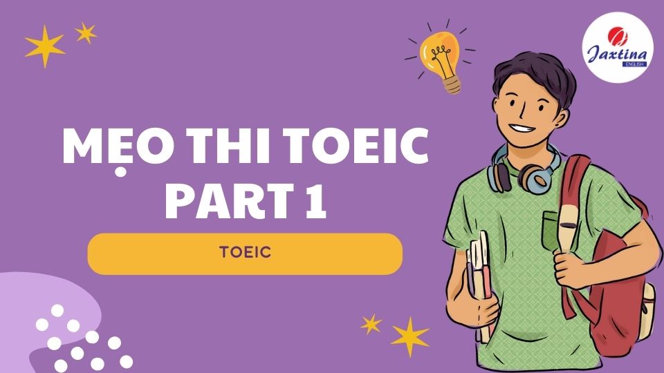 Mẹo thi TOEIC Part 1: Một số chiến thuật giúp bạn tránh “bẫy”